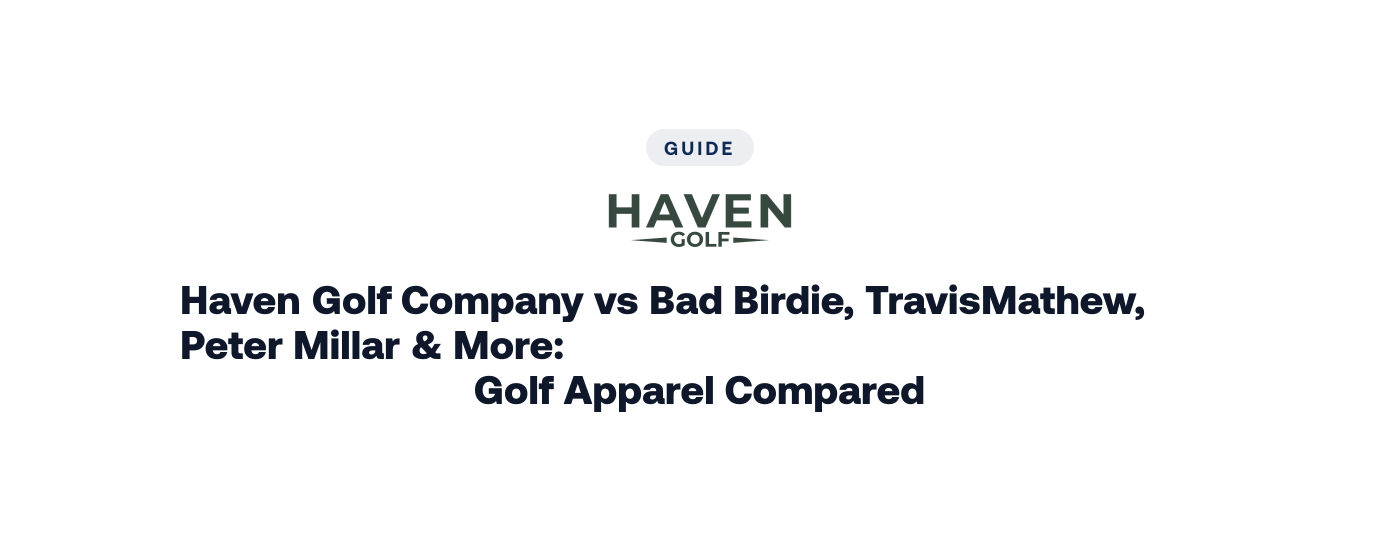 Haven Golf Company vs Bad Birdie, TravisMathew, Peter Millar & More: Golf Apparel Compared